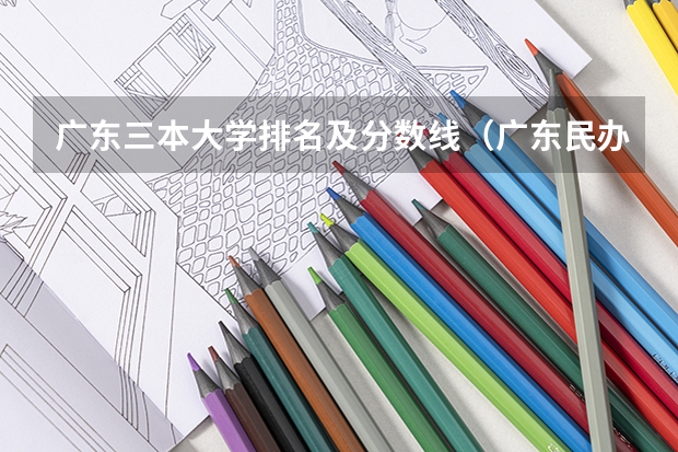 广东三本大学排名及分数线（广东民办大学排名一览表）