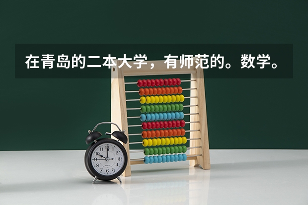 在青岛的二本大学，有师范的。数学。（采纳后加分！~）（青岛大学师范学院是几本）