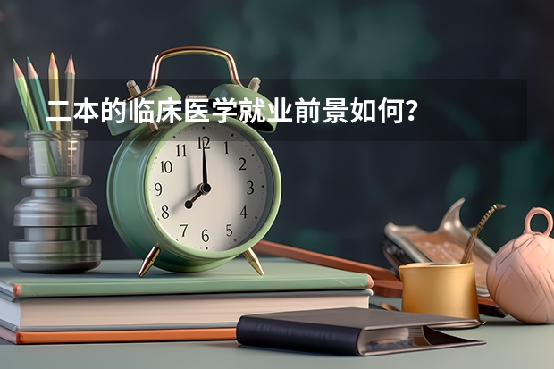 二本的临床医学就业前景如何？