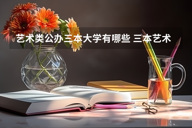 艺术类公办三本大学有哪些 三本艺术类的大学排名？