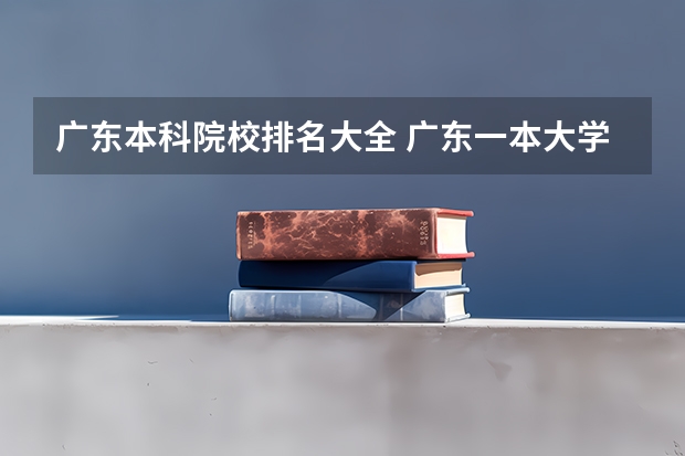 广东本科院校排名大全 广东一本大学排名名单