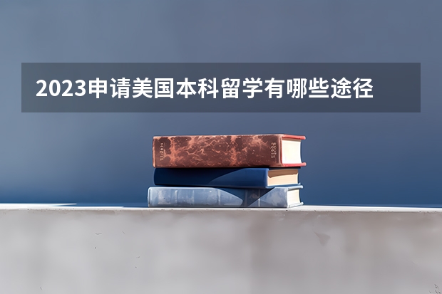 2023申请美国本科留学有哪些途径