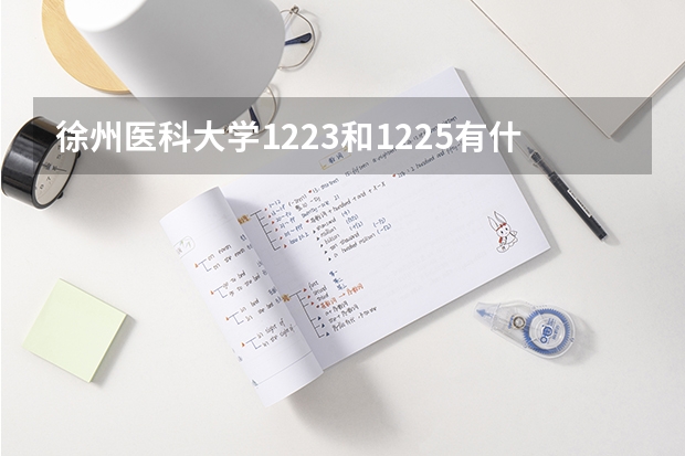 徐州医科大学1223和1225有什么区别