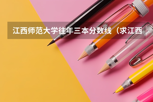 江西师范大学往年三本分数线（求江西各个三本院校08年分数）