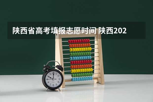 陕西省高考填报志愿时间 陕西2023高考二本志愿填报时间