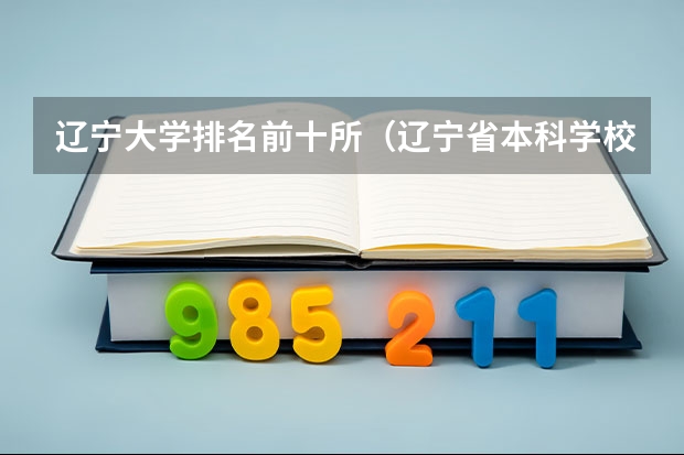 辽宁大学排名前十所（辽宁省本科学校排名及分数线）