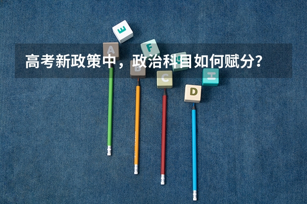 高考新政策中，政治科目如何赋分？