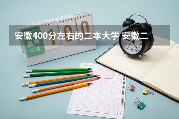 安徽400分左右的二本大学 安徽二本大学排名
