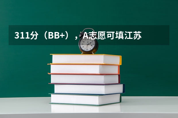 311分（BB+），A志愿可填江苏内哪些本三大学