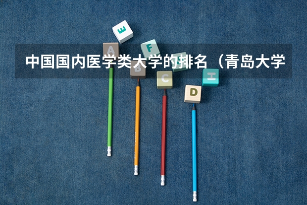 中国国内医学类大学的排名（青岛大学校友会排名）