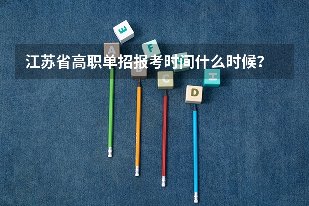江苏省高职单招报考时间什么时候？