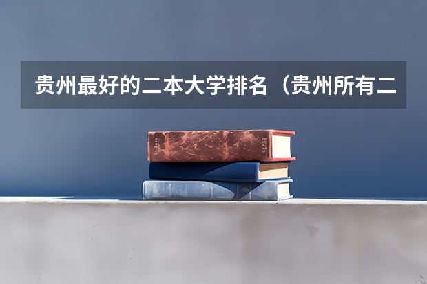 贵州最好的二本大学排名（贵州所有二本大学名单）