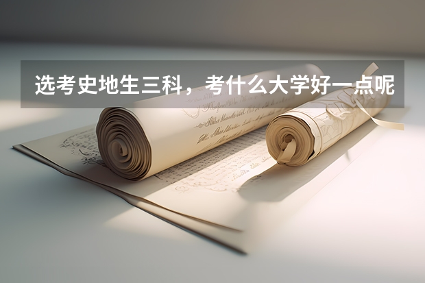 选考史地生三科，考什么大学好一点呢？