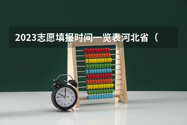 2023志愿填报时间一览表河北省（河北高考志愿时间表安排）