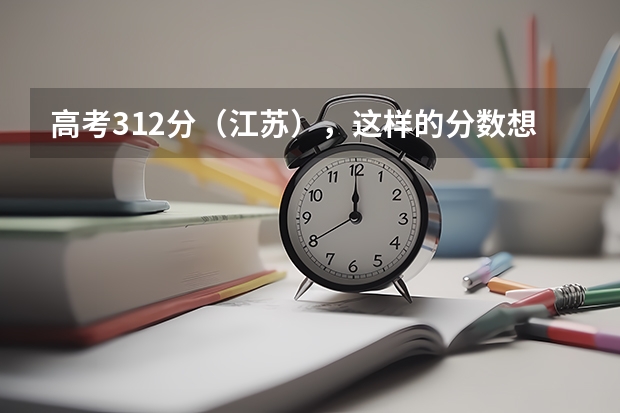 高考312分（江苏），这样的分数想报一个三本学校，哪个学校的专业相对好一些