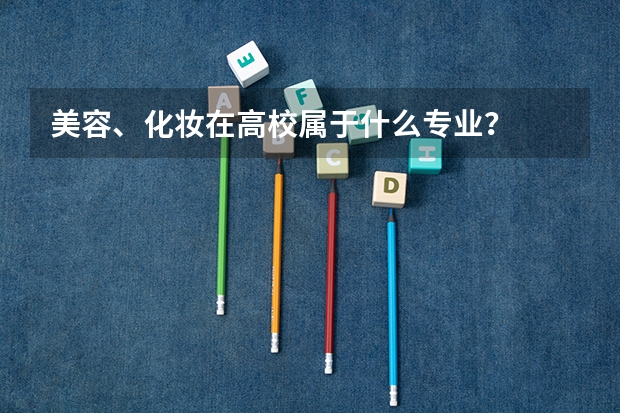 美容、化妆在高校属于什么专业？