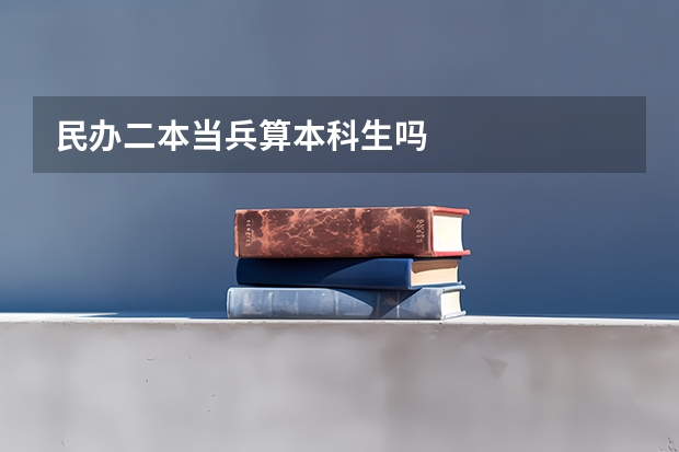 民办二本当兵算本科生吗