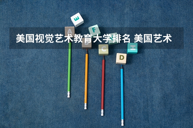 美国视觉艺术教育大学排名 美国艺术学院排名