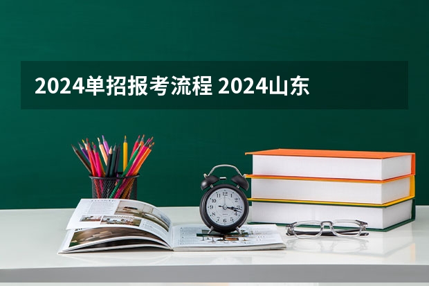 2024单招报考流程 2024山东艺考准考证打印时间