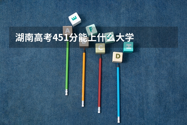 湖南高考451分能上什么大学