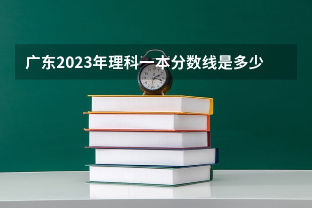 广东2023年理科一本分数线是多少