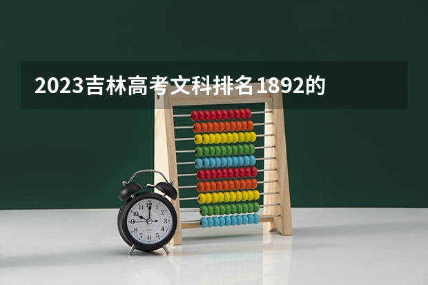 2023吉林高考文科排名1892的考生报什么大学 大学往年录取分数线