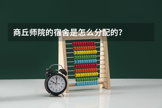 商丘师院的宿舍是怎么分配的？