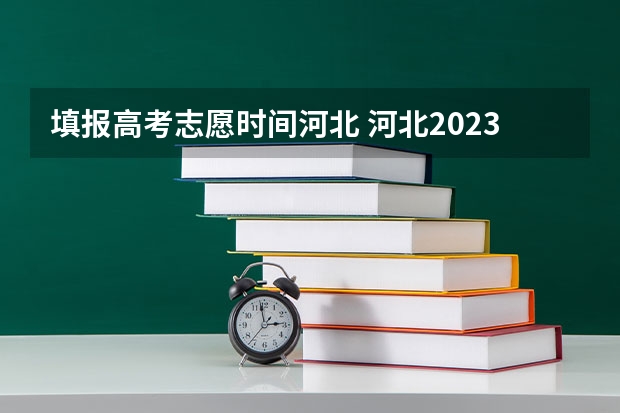 填报高考志愿时间河北 河北2023高考报志愿时间
