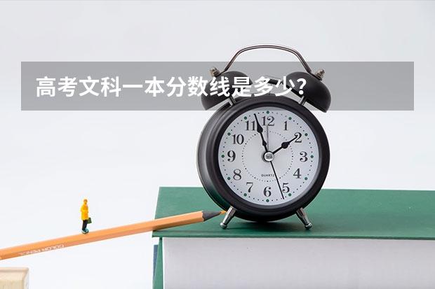 高考文科一本分数线是多少？