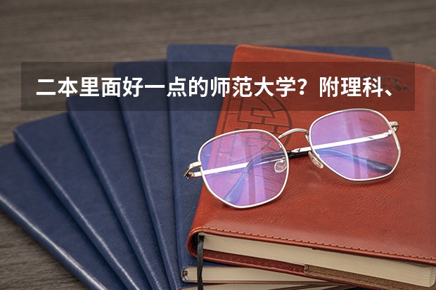 二本里面好一点的师范大学？附理科、文科450分左右师范大学名单 二本师范大学排名最新排名