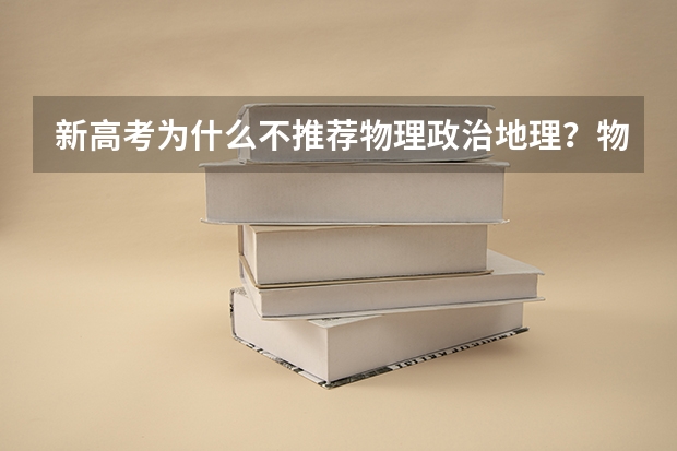 新高考为什么不推荐物理政治地理？物政地组合怎么样？
