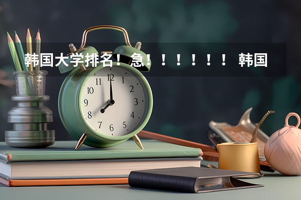 韩国大学排名！急！！！！！！ 韩国三所著名的艺术院校