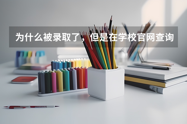 为什么被录取了，但是在学校官网查询不到录取的信息？