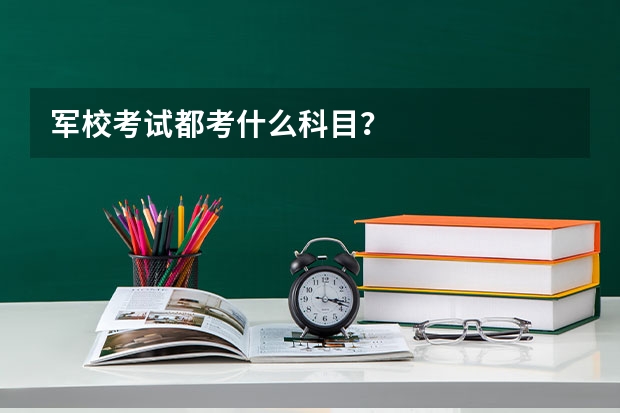 军校考试都考什么科目？