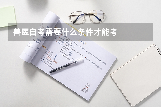 兽医自考需要什么条件才能考