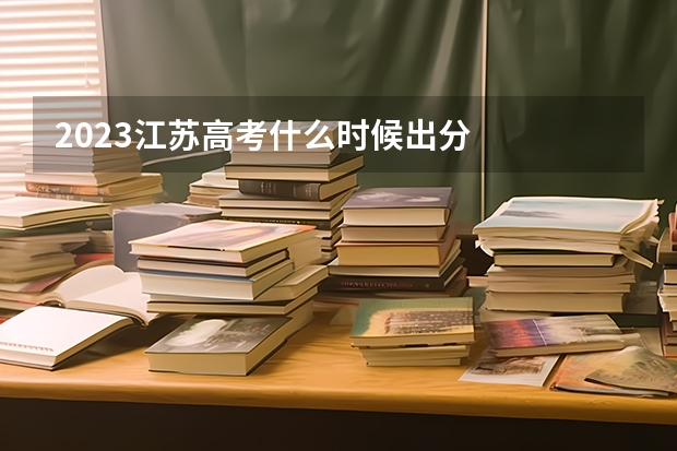 2023江苏高考什么时候出分