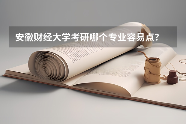 安徽财经大学考研哪个专业容易点？