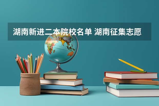 湖南新进二本院校名单 湖南征集志愿的学校