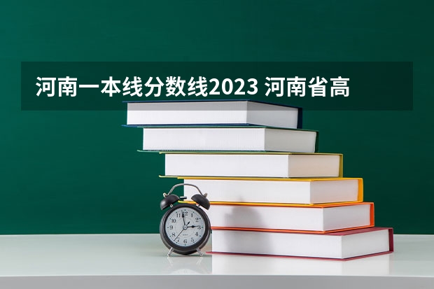 河南一本线分数线2023 河南省高考2023理科分数线