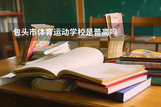 包头市体育运动学校是普高吗