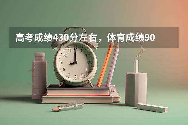 高考成绩430分左右，体育成绩90+，可以上什么样的大学？最好的是哪个大学？