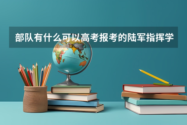 部队有什么可以高考报考的陆军指挥学院？