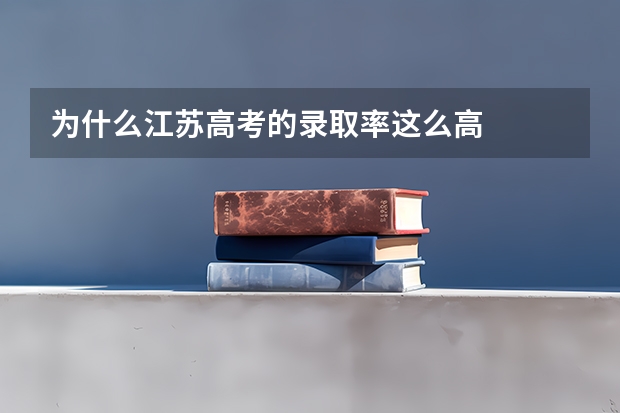 为什么江苏高考的录取率这么高