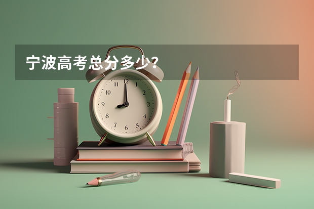 宁波高考总分多少？