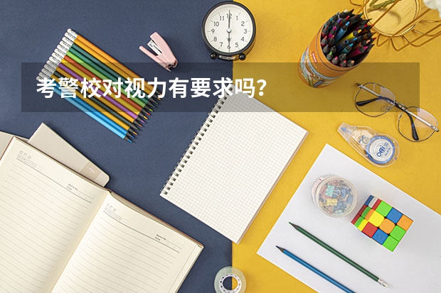 考警校对视力有要求吗？
