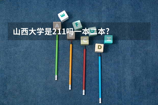 山西大学是211吗一本二本?