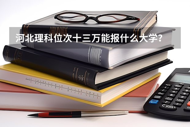 河北理科位次十三万能报什么大学？