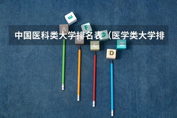 中国医科类大学排名表（医学类大学排名一览表）