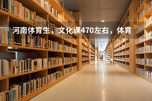 河南体育生,文化课470左右,体育不错,想考北京的综合类大学,有什么