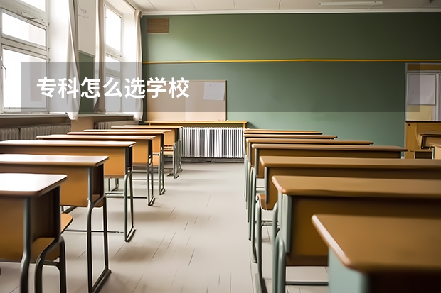 专科怎么选学校